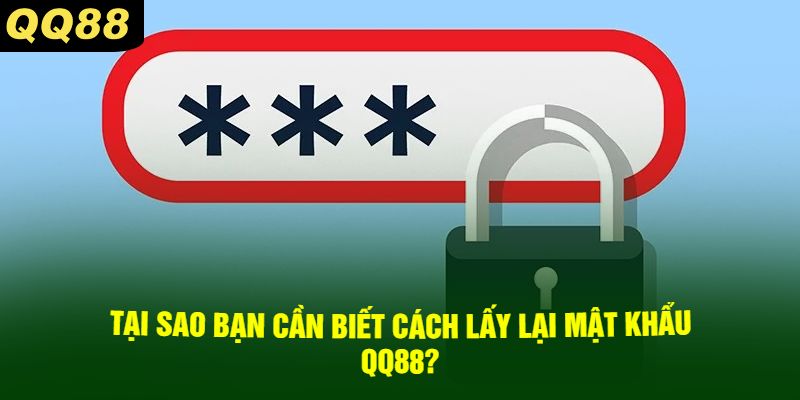 Tại sao bạn cần biết cách lấy lại mật khẩu QQ88?