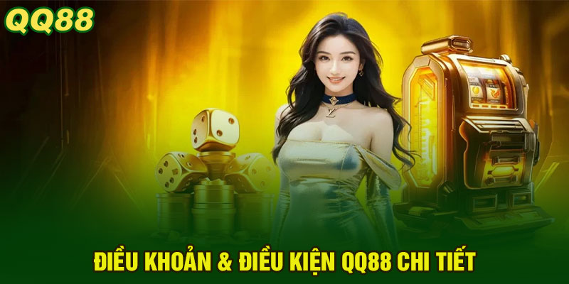 Điều Khoản & Điều Kiện QQ88 Chi Tiết